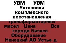 УВМ-01, УВМ-03 Установки комплексного восстановления трансформаторных масел › Цена ­ 111 - Все города Бизнес » Оборудование   . Ненецкий АО,Устье д.